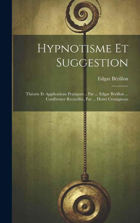 Produktbild: Hypnotisme Et Suggestion; Th&eacute;orie Et Applications Pratiques .. Par ... Edgar B&eacute;rillon ... Conf&eacute;rence Recueillie, Par ... Henri Crouigneau