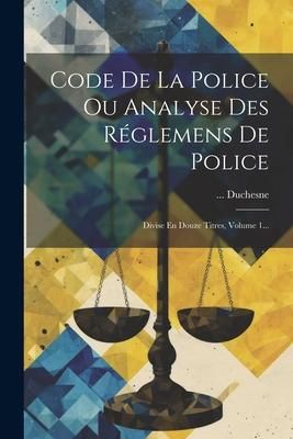 Produktbild: Code De La Police Ou Analyse Des R&eacute;glemens De Police