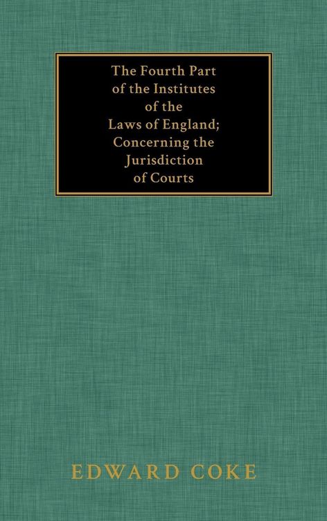 Produktbild: The Fourth Part of the Institutes of the Laws of England; Concerning the Jurisdiction of Courts