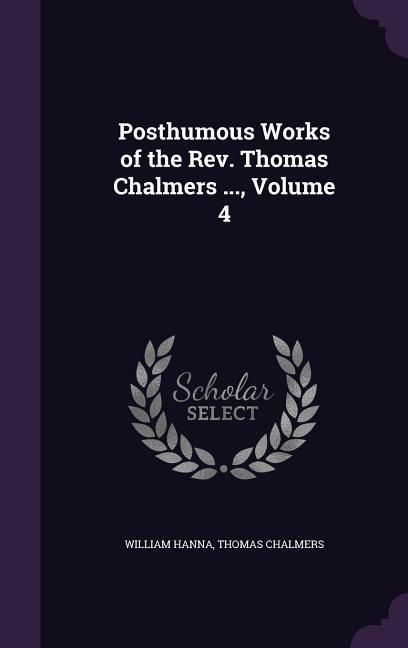 Produktbild: Posthumous Works of the Rev. Thomas Chalmers ..., Volume 4