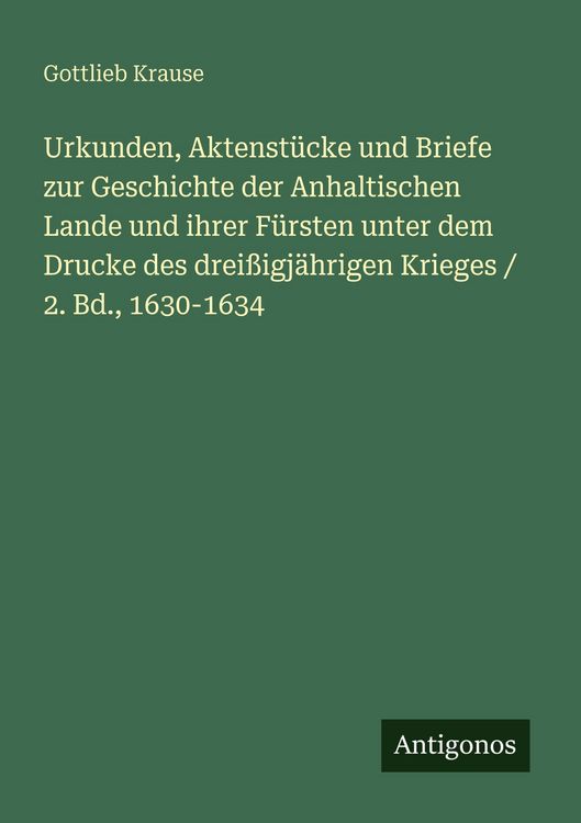 Produktbild: Urkunden, Aktenst&uuml;cke und Briefe zur Geschichte der Anhaltischen Lande und ihrer F&uuml;rsten unter dem Drucke des drei&szlig;igj&auml;hrigen Krieges / 2. Bd., 1630-1