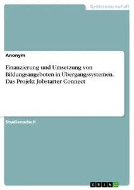 Produktbild: Finanzierung und Umsetzung von Bildungsangeboten in &Uuml;bergangssystemen. Das Projekt Jobstarter Connect