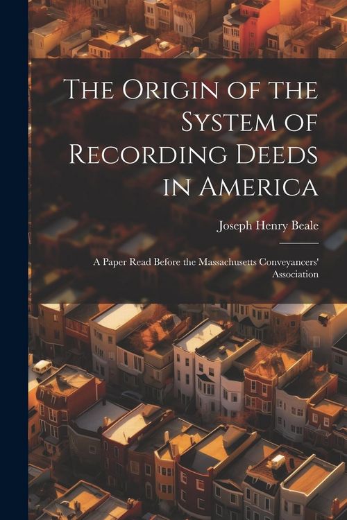 Produktbild: The Origin of the System of Recording Deeds in America: A Paper Read Before the Massachusetts Conveyancers' Association