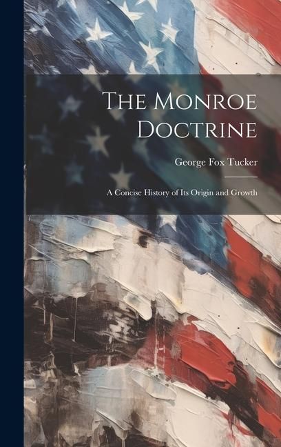 Produktbild: The Monroe Doctrine: a Concise History of Its Origin and Growth