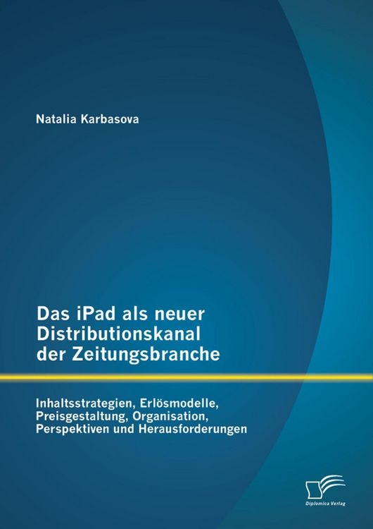 Produktbild: Das iPad als neuer Distributionskanal der Zeitungsbranche: Inhaltsstrategien, Erl&ouml;smodelle, Preisgestaltung, Organisation, Perspektiven und Herausford