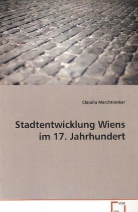 Produktbild: Marchtrenker Claudia: Stadtentwicklung Wiens im 17. Jahrhund