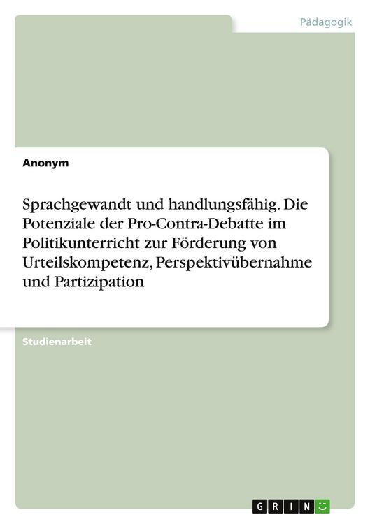 Produktbild: Sprachgewandt und handlungsf&auml;hig. Die Potenziale der Pro-Contra-Debatte im Politikunterricht zur F&ouml;rderung von Urteilskompetenz, Perspektiv&uuml;bernahme und Partizipation