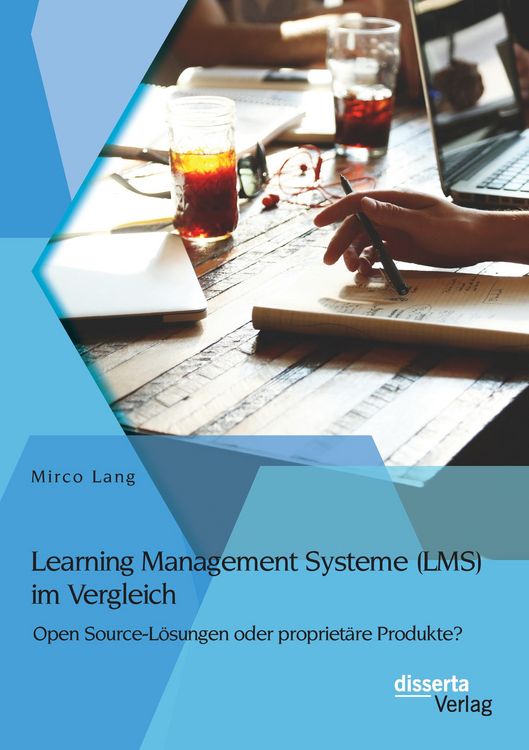Produktbild: Learning Management Systeme (LMS) im Vergleich: Open Source-L&ouml;sungen oder propriet&auml;re Produkte?