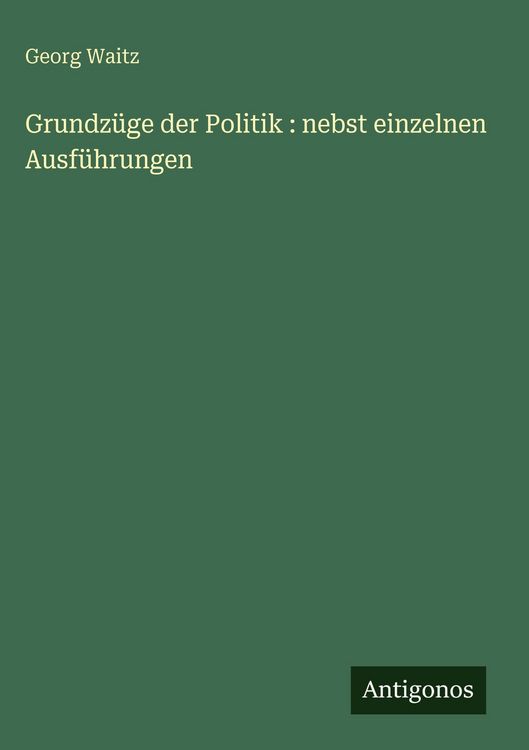 Produktbild: Grundz&uuml;ge der Politik : nebst einzelnen Ausf&uuml;hrungen