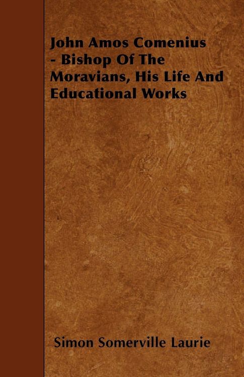 Produktbild: John Amos Comenius - Bishop of the Moravians, His Life and Educational Works