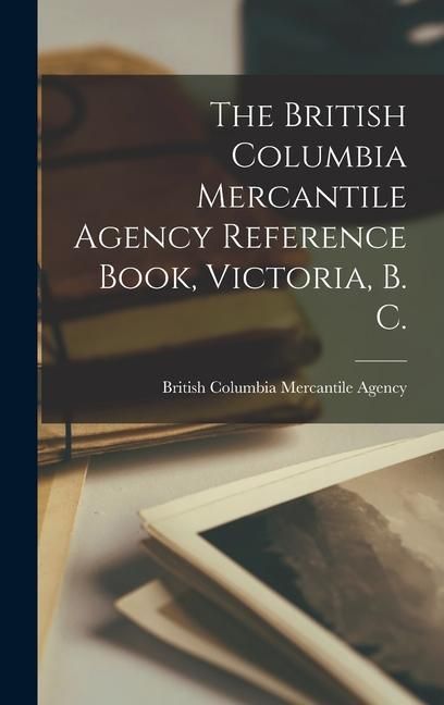 Produktbild: The British Columbia Mercantile Agency Reference Book, Victoria, B. C. [microform]
