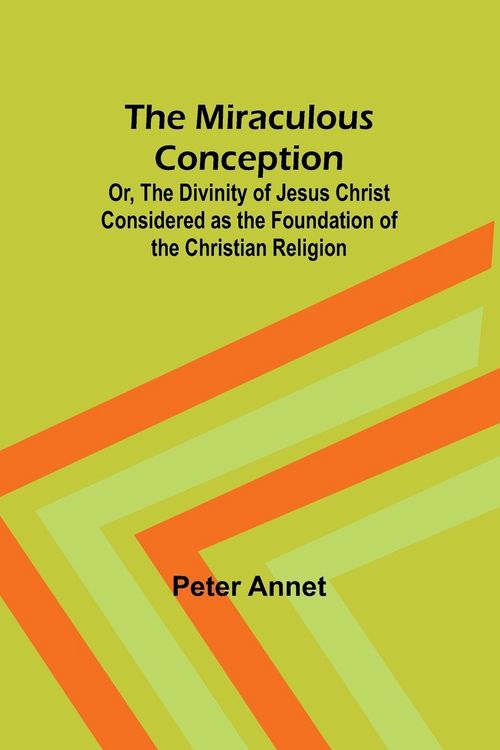 Produktbild: The Miraculous Conception; Or, The Divinity of Jesus Christ Considered as the Foundation of the Christian Religion