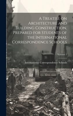 Produktbild: A Treatise on Architecture and Building Construction, Prepared for Students of the International Correspondence Schools; Volume 1