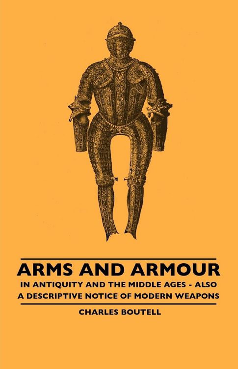 Produktbild: Arms And Armour - In Antiquity And The Middle Ages - Also A Descriptive Notice Of Modern Weapons