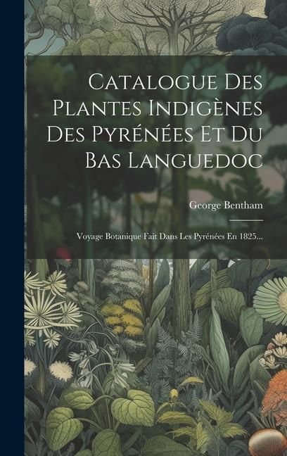 Produktbild: Catalogue Des Plantes Indig&egrave;nes Des Pyr&eacute;n&eacute;es Et Du Bas Languedoc: Voyage Botanique Fait Dans Les Pyr&eacute;n&eacute;es En 1825...