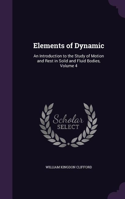 Produktbild: Elements of Dynamic: An Introduction to the Study of Motion and Rest in Solid and Fluid Bodies, Volume 4