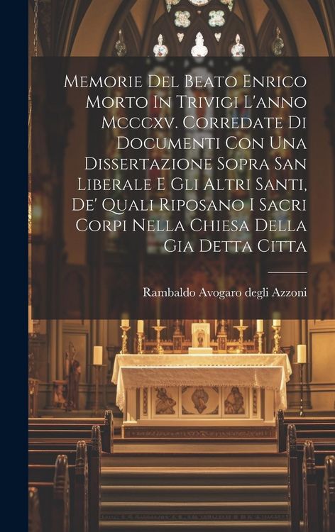 Produktbild: Memorie Del Beato Enrico Morto In Trivigi L'anno Mcccxv. Corredate Di Documenti Con Una Dissertazione Sopra San Liberale E Gli Altri Santi, De' Quali