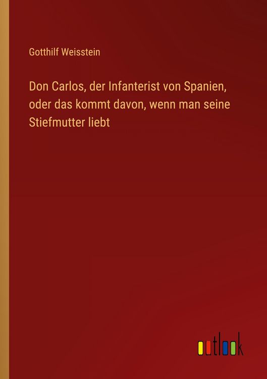 Produktbild: Don Carlos, der Infanterist von Spanien, oder das kommt davon, wenn man seine Stiefmutter liebt