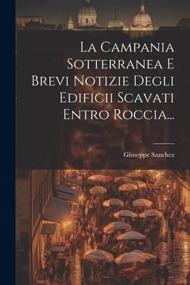Produktbild: La Campania Sotterranea E Brevi Notizie Degli Edificii Scavati Entro Roccia...