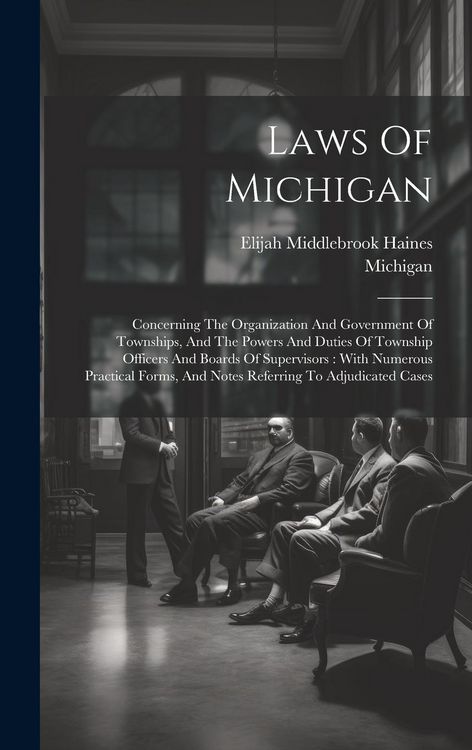 Produktbild: Laws Of Michigan: Concerning The Organization And Government Of Townships, And The Powers And Duties Of Township Officers And Boards Of