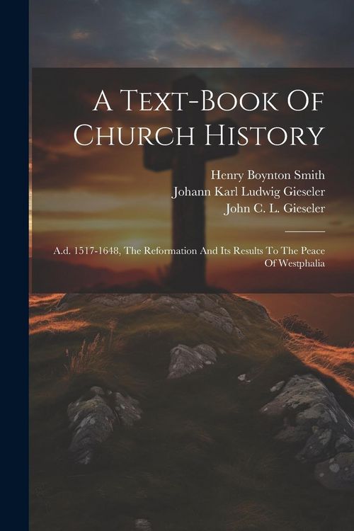Produktbild: A Text-book Of Church History: A.d. 1517-1648, The Reformation And Its Results To The Peace Of Westphalia