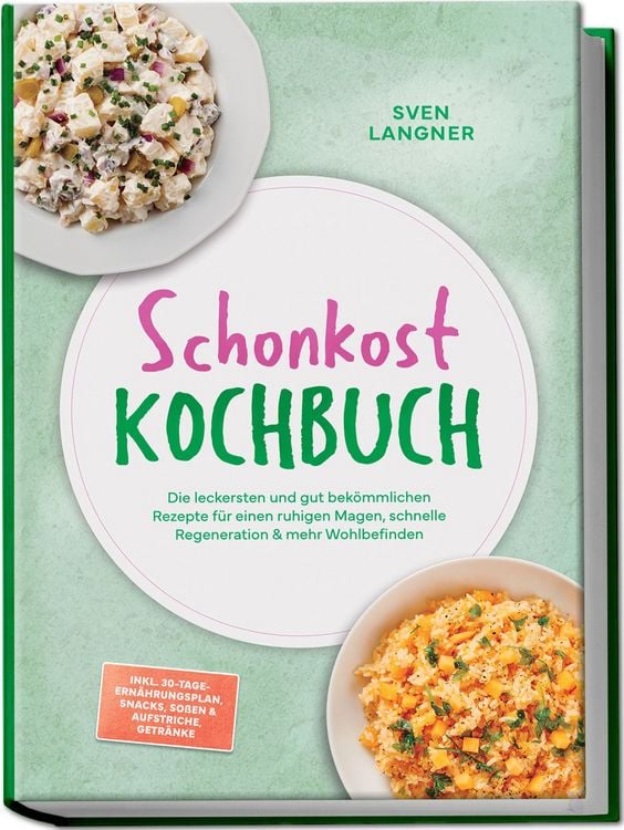 Produktbild: Schonkost Kochbuch: Die leckersten und gut bek&ouml;mmlichen Rezepte f&uuml;r einen ruhigen Magen, schnelle Regeneration & mehr Wohlbefinden &ndash; inkl. 30-Tage-Ern&auml;hrungsplan, Snacks, So&szlig;en & Aufstriche, Getr&auml;nke