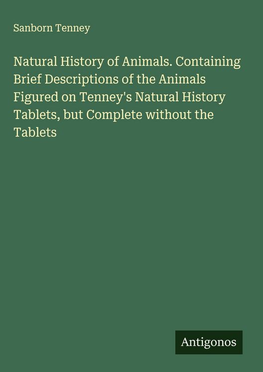 Produktbild: Natural History of Animals. Containing Brief Descriptions of the Animals Figured on Tenney's Natural History Tablets, but Complete without the Tablets