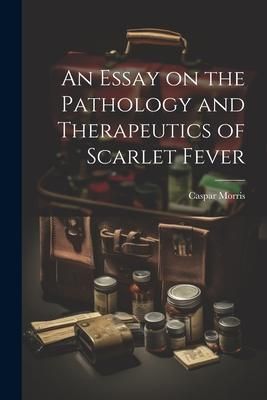 Produktbild: An Essay on the Pathology and Therapeutics of Scarlet Fever