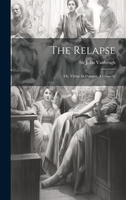 Produktbild: The Relapse: Or, Virtue In Danger. A Comedy