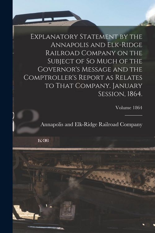 Produktbild: Explanatory Statement by the Annapolis and Elk-Ridge Railroad Company on the Subject of So Much of the Governor's Message and the Comptroller's Report