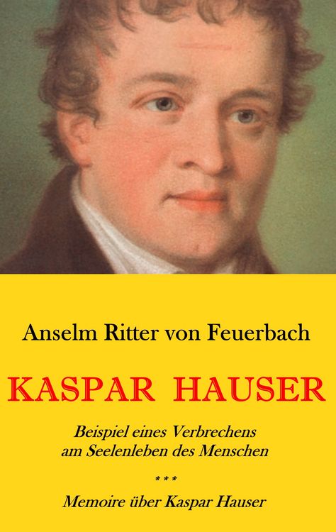 Produktbild: Kaspar Hauser. Beispiel eines Verbrechens am Seelenleben des Menschen. - Memoire &uuml;ber Kaspar Hauser an K&ouml;nigin Karoline von Bayern.