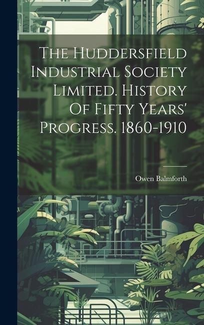 Produktbild: The Huddersfield Industrial Society Limited. History Of Fifty Years' Progress. 1860-1910