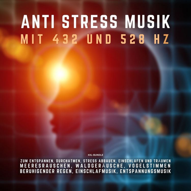 Produktbild: ANTI STRESS MUSIK mit 432 Hz und 528 Hz zum Entspannen, Durchatmen, Stress abbauen, Einschlafen und Tr&auml;umen (XXL-Bundle)