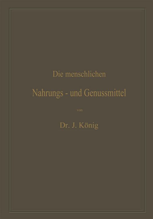 Produktbild: Die menschlichen Nahrungs- und Genussmittel, ihre Herstellung, Zusammensetzung und Beschaffenheit, ihre Verf&auml;lschungen und deren Nachweis