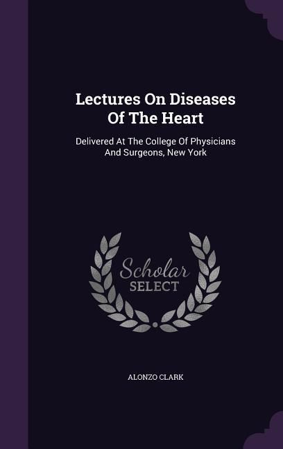 Produktbild: Lectures On Diseases Of The Heart: Delivered At The College Of Physicians And Surgeons, New York