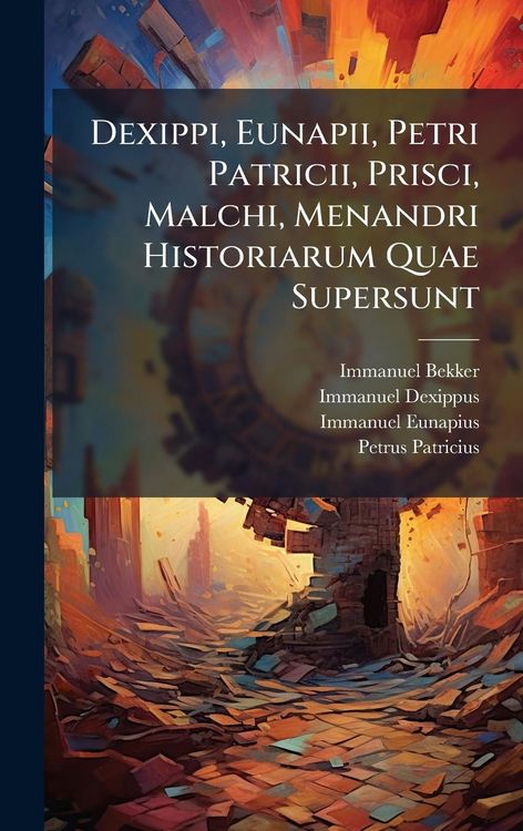 Produktbild: Dexippi, Eunapii, Petri Patricii, Prisci, Malchi, Menandri Historiarum Quae Supersunt