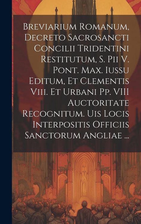 Produktbild: Breviarium Romanum, Decreto Sacrosancti Concilii Tridentini Restitutum, S. Pii V. Pont. Max. Iussu Editum, Et Clementis Viii. Et Urbani Pp. VIII Aucto