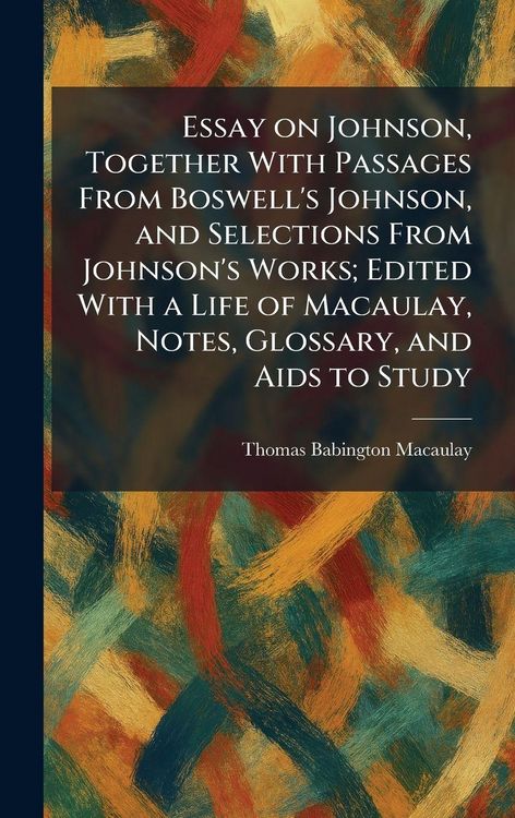 Produktbild: Essay on Johnson, Together With Passages From Boswell's Johnson, and Selections From Johnson's Works; Edited With a Life of Macaulay, Notes, Glossary, and Aids to Study
