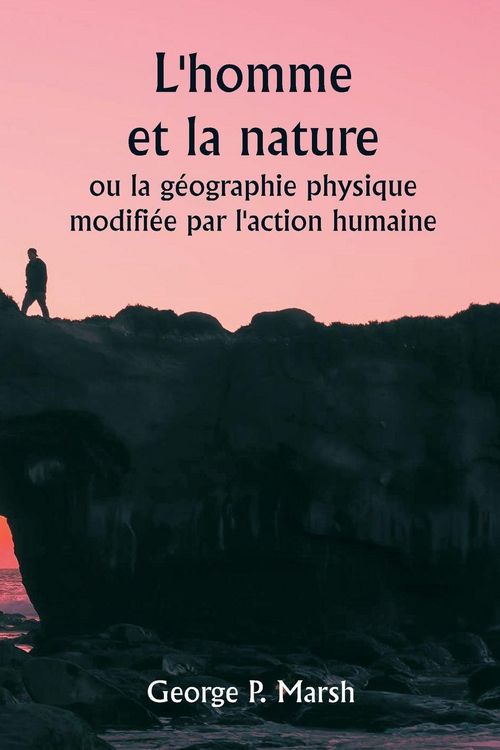 Produktbild: L'homme et la nature ou la g&eacute;ographie physique modifi&eacute;e par l'action humaine
