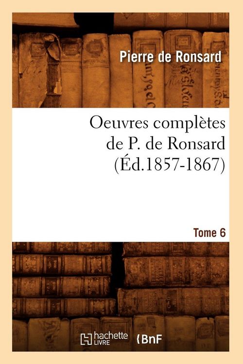 Produktbild: Oeuvres compl&egrave;tes de P. de Ronsard. Tome 6 (&Eacute;d.1857-1867)