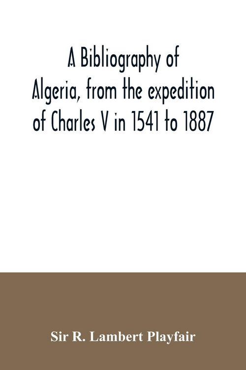 Produktbild: A bibliography of Algeria, from the expedition of Charles V in 1541 to 1887