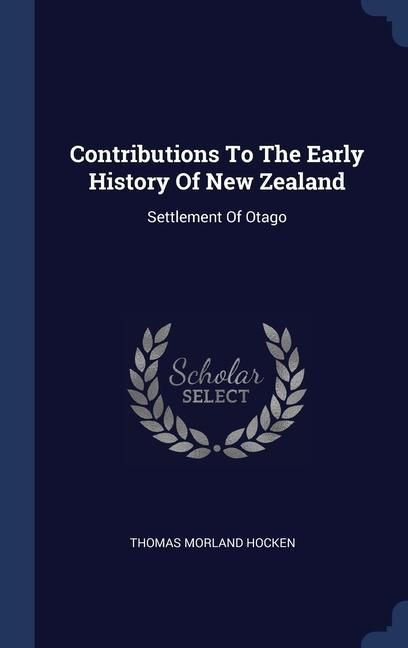 Produktbild: Contributions To The Early History Of New Zealand: Settlement Of Otago