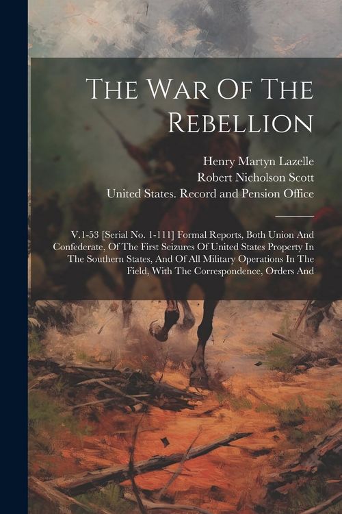 Produktbild: The War Of The Rebellion: V.1-53 [serial No. 1-111] Formal Reports, Both Union And Confederate, Of The First Seizures Of United States Property