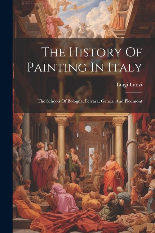 Produktbild: The History Of Painting In Italy: The Schools Of Bologna, Ferrara, Genoa, And Piedmont