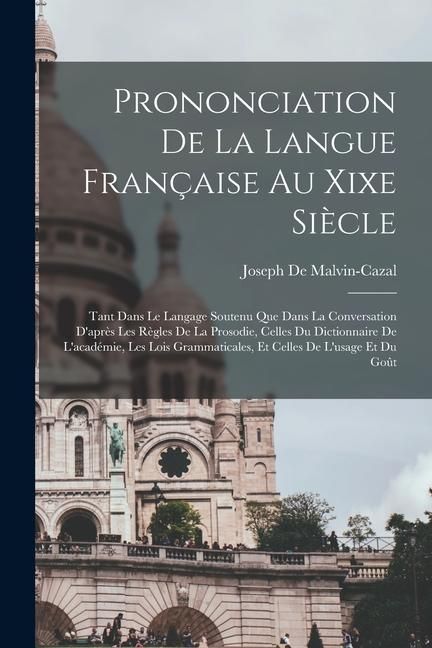 Produktbild: Prononciation De La Langue Fran&ccedil;aise Au Xixe Si&egrave;cle: Tant Dans Le Langage Soutenu Que Dans La Conversation D'apr&egrave;s Les R&egrave;gles De La Prosodie, Celles D