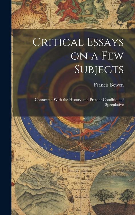 Produktbild: Critical Essays on a Few Subjects: Connected With the History and Present Condition of Speculative