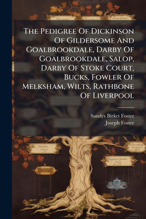 Produktbild: The Pedigree Of Dickinson Of Gildersome And Goalbrookdale, Darby Of Goalbrookdale, Salop, Darby Of Stoke Court, Bucks, Fowler Of Melksham, Wilts, Rath