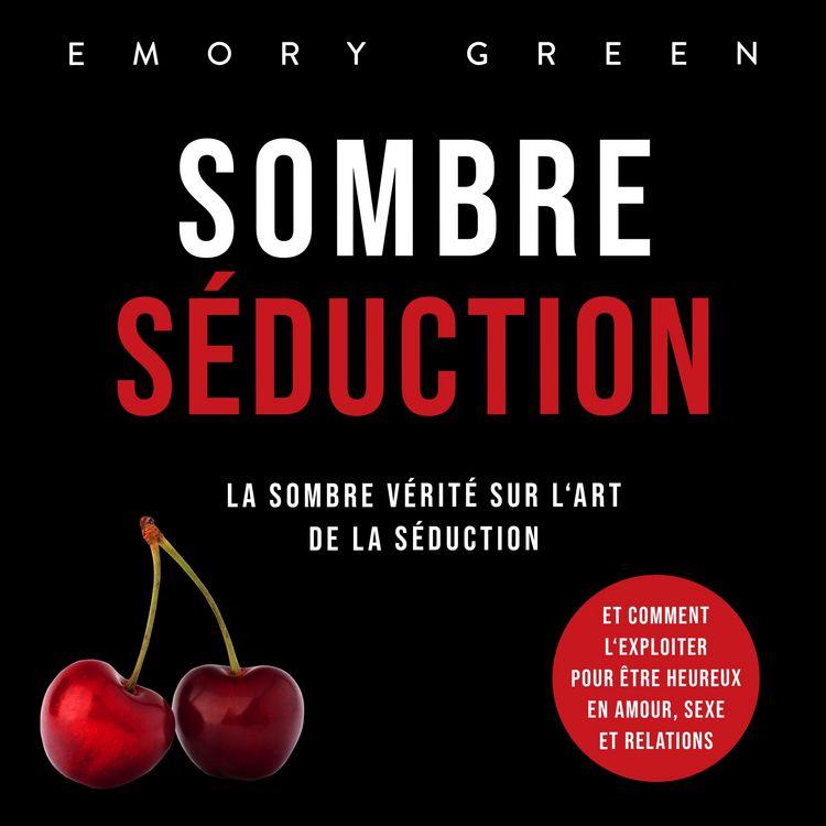 Produktbild: Sombre S&eacute;duction: La sombre v&eacute;rit&eacute; sur l'art de la s&eacute;duction, et comment l'exploiter pour &ecirc;tre heureux en amour, sexe et relations