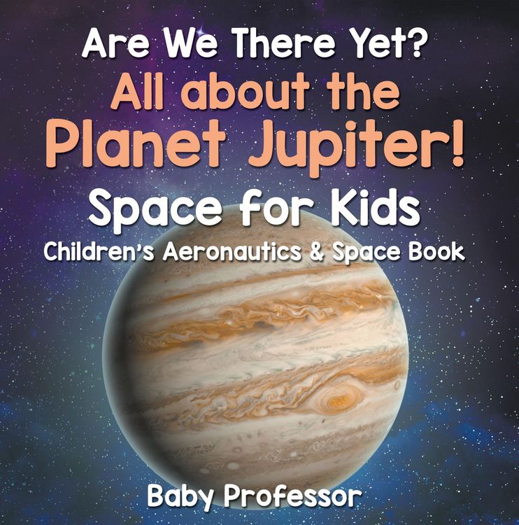 Produktbild: Are We There Yet? All About the Planet Jupiter! Space for Kids - Children's Aeronautics & Space Book