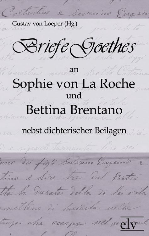 Produktbild: Briefe Goethes an Sophie von La Roche und Bettina Brentano nebst dichterischen Beilagen